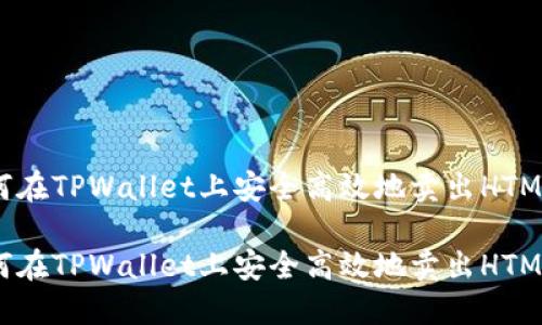 如何在TPWallet上安全高效地卖出HTMoon
如何在TPWallet上安全高效地卖出HTMoon