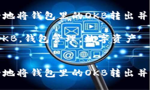 如何安全地将钱包里的OKB转出并进行管理
关键词:OKB,钱包管理,数字资产
如何安全地将钱包里的OKB转出并进行管理