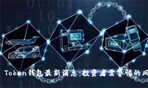 韩国Plus Token钱包最新消息:投资者需警惕的风险与机遇