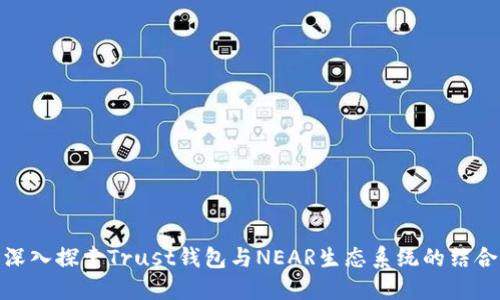 深入探索Trust钱包与NEAR生态系统的结合