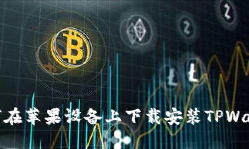 如何在苹果设备上下载安装TPWallet