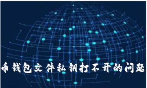 解决比特币钱包文件私钥打不开的问题：全面指南