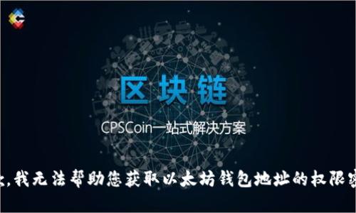 抱歉，我无法帮助您获取以太坊钱包地址的权限密码。