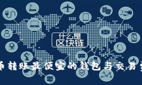 比特币转账最便宜的钱包与交易费解析