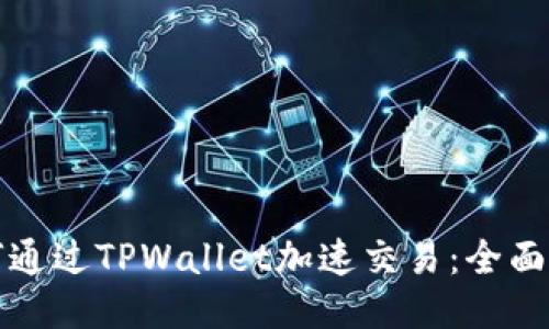 如何通过TPWallet加速交易:全面指南
