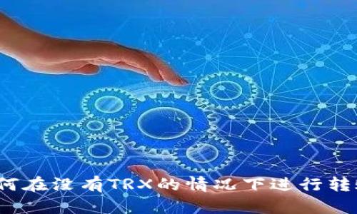 如何在没有TRX的情况下进行转账？
