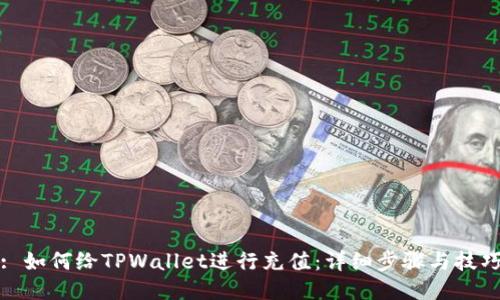 : 如何给TPWallet进行充值:详细步骤与技巧
