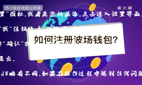要退出 TPWallet（TP 钱包）登录，您可以按照以下步骤进行操作：

1. **打开 APP**: 首先，确保您已打开 TPWallet 应用。

2. **找到设置界面**: 通常在应用的首页，您可以找到一个“设置”图标，或者是您的头像。点击进入设置界面。

3. **选择退出登录**: 在设置菜单中，您可能会看到“退出登录”或“注销账户”的选项。点击这个选项。

4. **确认退出**: 系统会要求您确认是否真的要退出登录。选择“确认”或“是”，以完成退出。

5. **检查状态**: 退出后，您应返回到登录界面，确保您已成功退出。

请注意，具体的步骤可能因应用版本或操作系统（iOS 或 Android）略有不同。如果在操作过程中遇到任何问题，可以查看 TPWallet 的帮助中心或联系他们的客服获得支持。